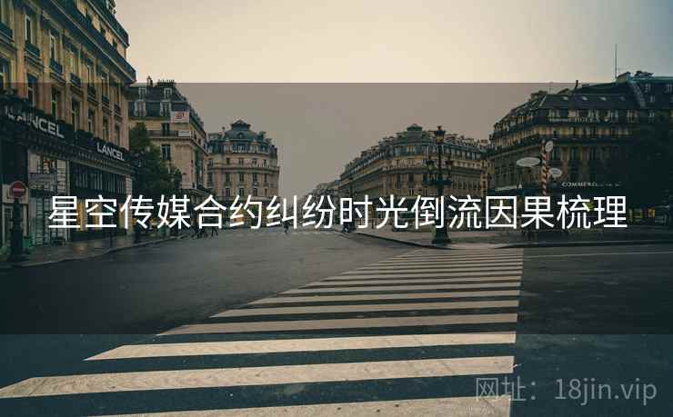 星空传媒合约纠纷时光倒流因果梳理