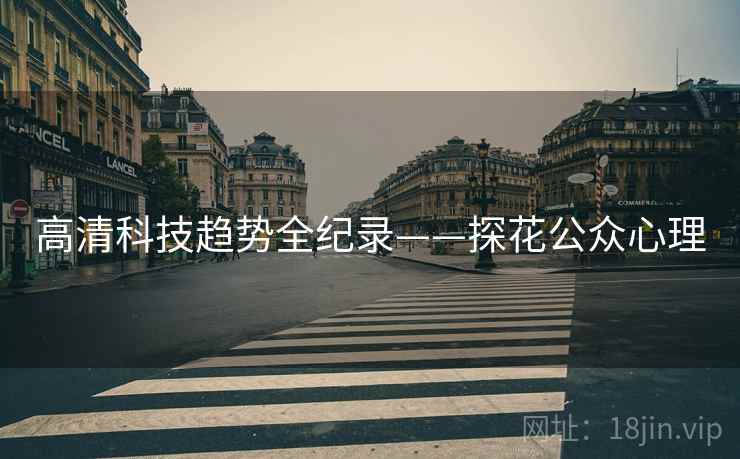 高清科技趋势全纪录——探花公众心理