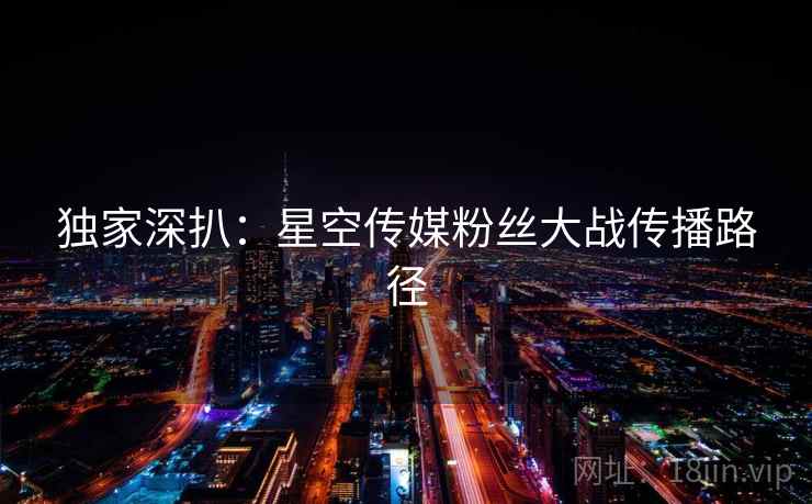 独家深扒：星空传媒粉丝大战传播路径